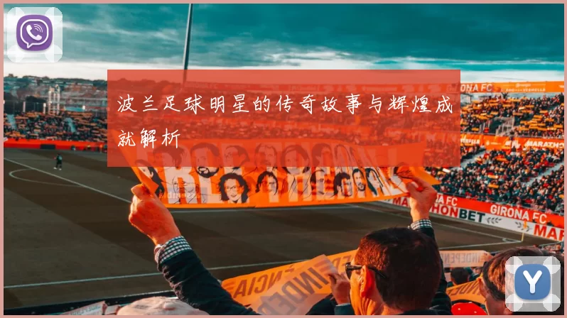 波兰足球明星的传奇故事与辉煌成就解析