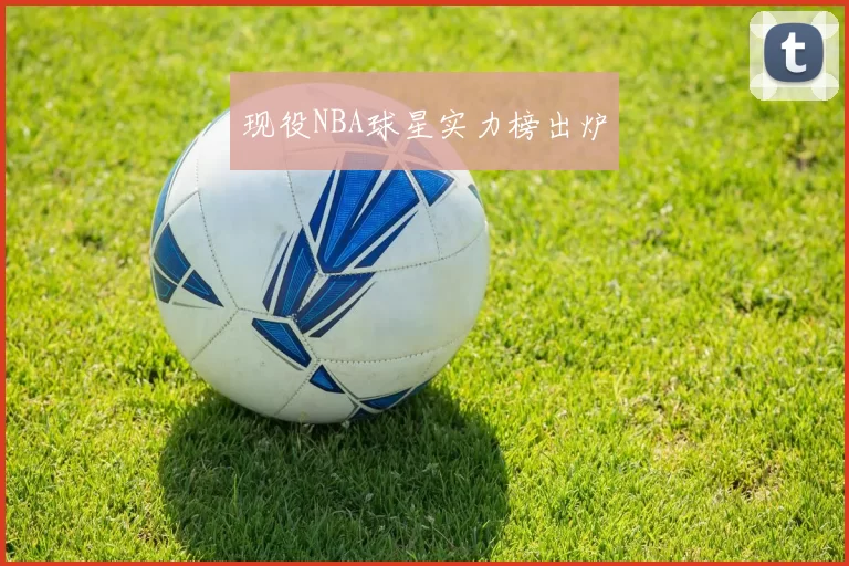 现役NBA球星实力榜出炉